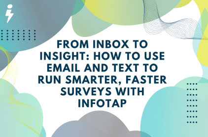 From Inbox to Insight: Using Email and Text to Run Smarter Surveys with Infotap