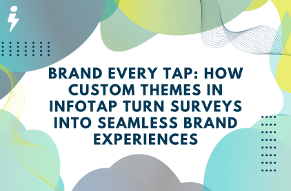 Brand Every Tap: How Custom Themes in Infotap Turn Surveys Into Brand Experiences