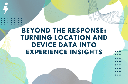 Beyond the Response: Turning Location and Device Data into Experience Insights